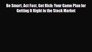 [PDF] Be Smart Act Fast Get Rich: Your Game Plan for Getting It Right in the Stock Market Download