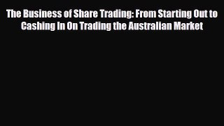 [PDF] The Business of Share Trading: From Starting Out to Cashing In On Trading the Australian