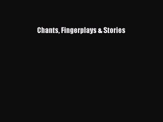 [PDF Download] Chants Fingerplays & Stories [Read] Online