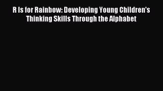 Download R Is for Rainbow: Developing Young Children's Thinking Skills Through the Alphabet