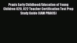 Read Praxis Early Childhood/Education of Young Children 020 022 Teacher Certification Test