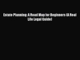 PDF Estate Planning: A Road Map for Beginners (A Real Life Legal Guide)  Read Online
