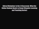 Download Ethical Behaviour in the E-Classroom: What the Online Student Needs to Know (Chandos