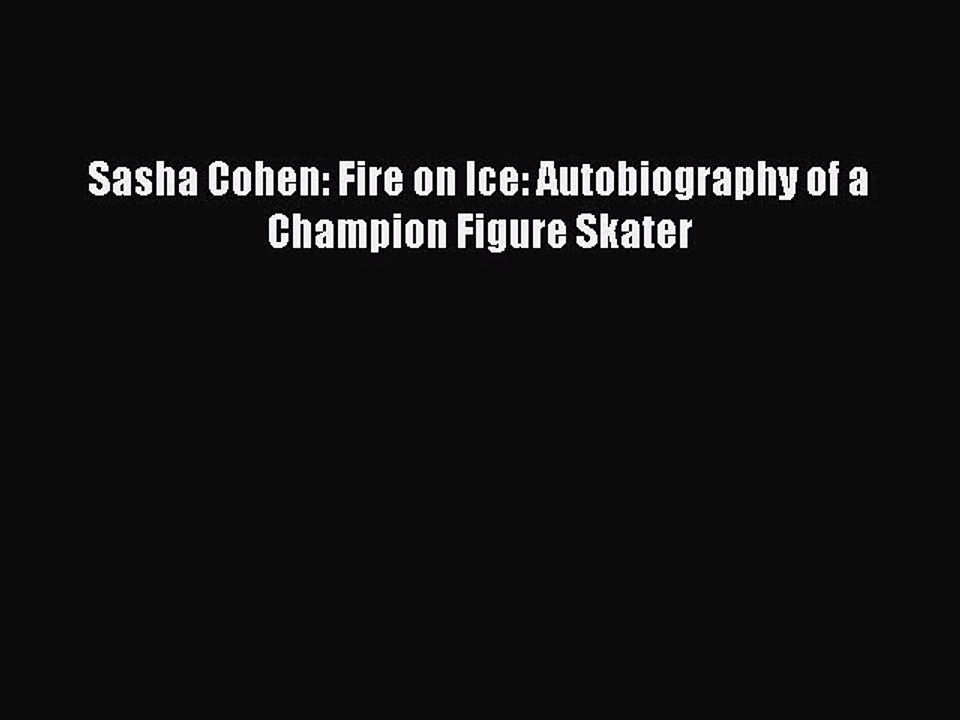 [PDF Download] Sasha Cohen: Fire on Ice: Autobiography of a Champion Figure Skater [PDF] Full