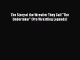 [PDF Download] The Story of the Wrestler They Call The Undertaker (Pro Wrestling Legends) [Read]