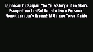 Read Jamaican On Saipan: The True Story of One Man's Escape from the Rat Race to Live a Personal
