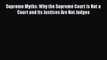 Download Supreme Myths: Why the Supreme Court Is Not a Court and Its Justices Are Not Judges