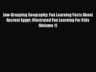 Download Video: Read Jaw-Dropping Geography: Fun Learning Facts About Ancient Egypt: Illustrated Fun Learning