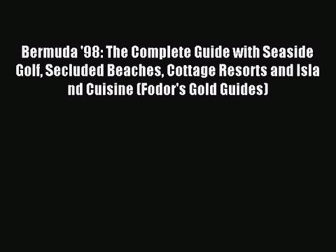Read Bermuda '98: The Complete Guide with Seaside Golf Secluded Beaches Cottage Resorts and