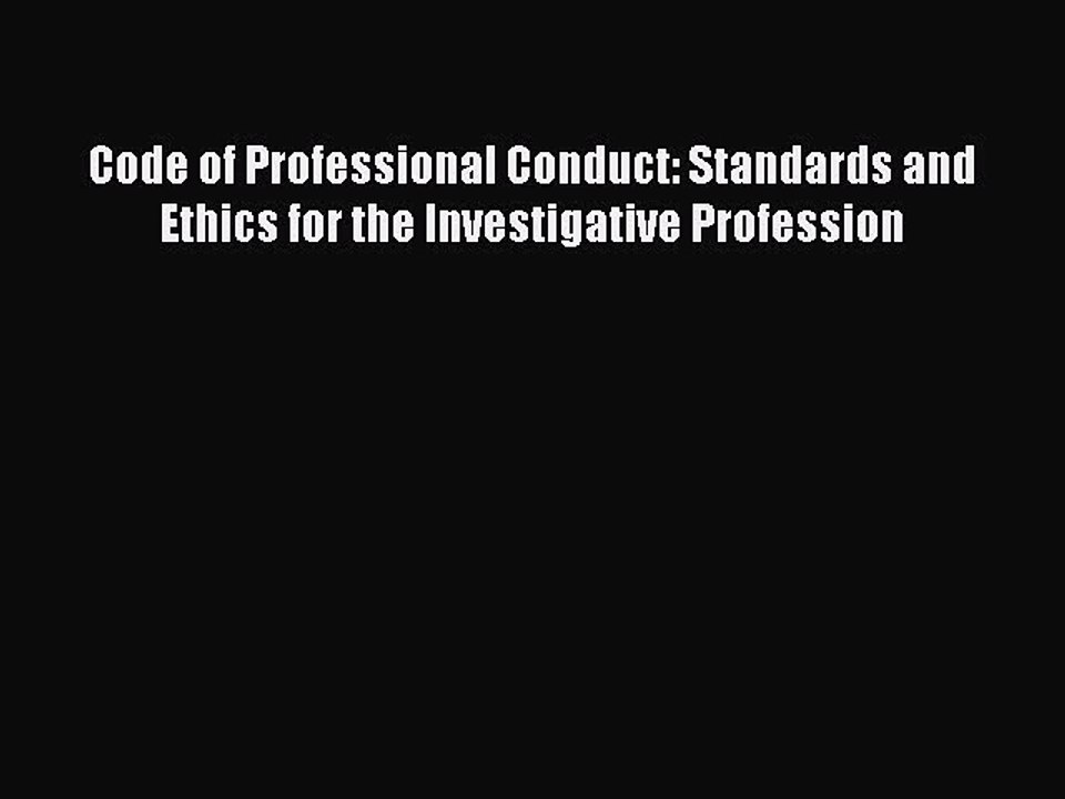 PDF Code of Professional Conduct: Standards and Ethics for the Investigative Profession Free