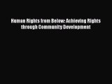 Download Human Rights from Below: Achieving Rights through Community Development Free Books