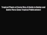 Read Tropical Plants of Costa Rica: A Guide to Native and Exotic Flora (Zona Tropical Publications)