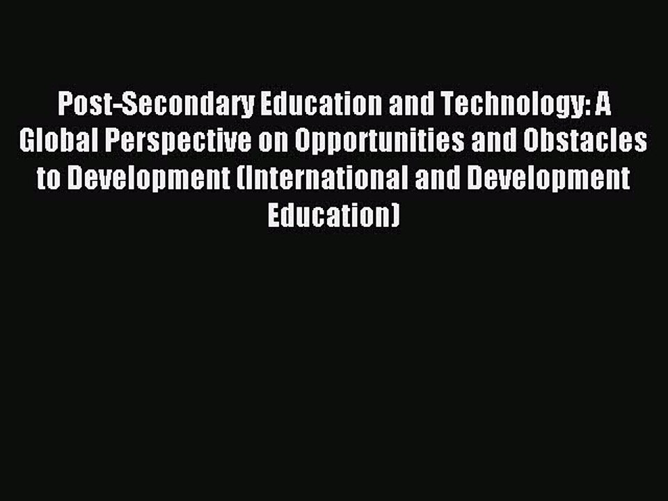 Read Post-Secondary Education and Technology: A Global Perspective on Opportunities and Obstacles