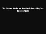 PDF The Divorce Mediation Handbook: Everything You Need to Know  Read Online