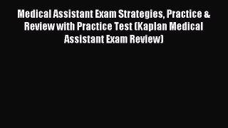 Read Medical Assistant Exam Strategies Practice & Review with Practice Test (Kaplan Medical
