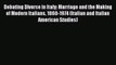 Download Debating Divorce in Italy: Marriage and the Making of Modern Italians 1860-1974 (Italian