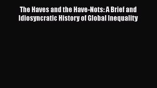 PDF The Haves and the Have-Nots: A Brief and Idiosyncratic History of Global Inequality  Read