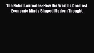 PDF The Nobel Laureates: How the World's Greatest Economic Minds Shaped Modern Thought  Read