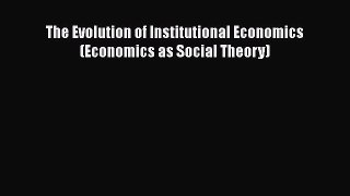 PDF The Evolution of Institutional Economics (Economics as Social Theory) Free Books