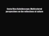 Read Costa Rica Kaleidoscope: Multicolored perspectives on the reflections of culture Ebook