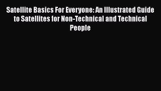 Free Ebook Satellite Basics For Everyone: An Illustrated Guide to Satellites for Non-Technical