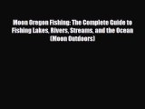 PDF Moon Oregon Fishing: The Complete Guide to Fishing Lakes Rivers Streams and the Ocean (Moon