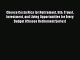 Read Choose Costa Rica for Retirement 6th: Travel Investment and Living Opportunities for Every