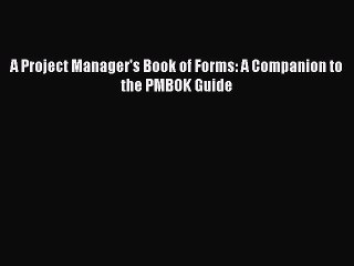 Free Ebook A Project Manager's Book of Forms: A Companion to the PMBOK Guide Read Online