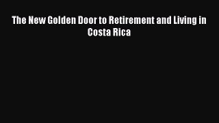Read The New Golden Door to Retirement and Living in Costa Rica Ebook Free