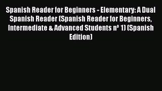 Read Spanish Reader for Beginners - Elementary: A Dual Spanish Reader (Spanish Reader for Beginners