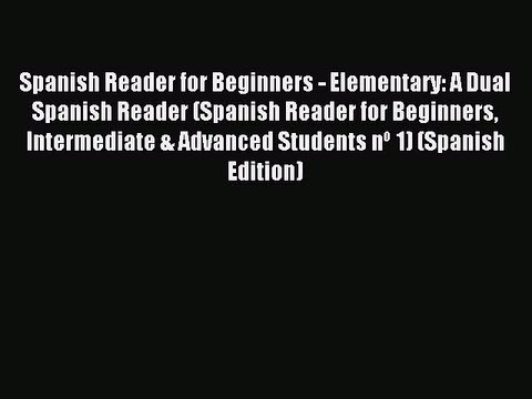 Read Spanish Reader for Beginners - Elementary: A Dual Spanish Reader (Spanish Reader for Beginners