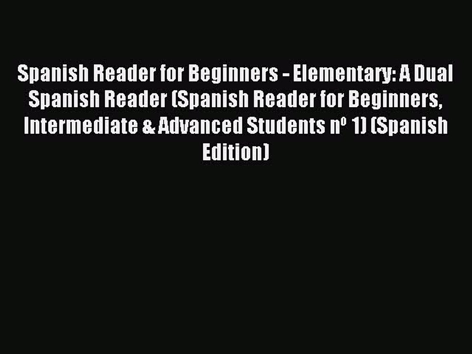 Read Spanish Reader for Beginners - Elementary: A Dual Spanish Reader (Spanish Reader for Beginners