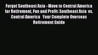 Read Forget Southeast Asia - Move to Central America for Retirement Fun and Profit: Southeast