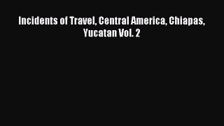 Read Incidents of Travel Central America Chiapas Yucatan Vol. 2 Ebook Free