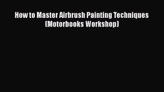 Book How to Master Airbrush Painting Techniques (Motorbooks Workshop) Read Full Ebook