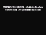 Read STARTING OVER IN MEXICO - A Guide for Men Over Fifty to Finding Love Close to Home in
