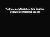 Book The Homemade Workshop: Build Your Own Woodworking Machines and Jigs Download Online