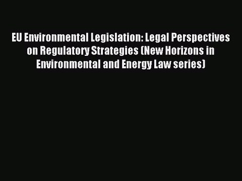 Download EU Environmental Legislation: Legal Perspectives on Regulatory Strategies (New Horizons