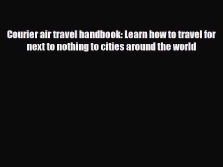 PDF Courier air travel handbook: Learn how to travel for next to nothing to cities around the