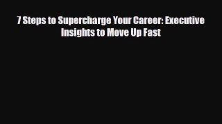 [PDF] 7 Steps to Supercharge Your Career: Executive Insights to Move Up Fast Download Full