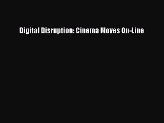 [PDF Download] Digital Disruption: Cinema Moves On-Line [Read] Full Ebook