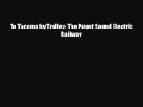 PDF To Tacoma by Trolley: The Puget Sound Electric Railway Free Books