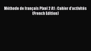 PDF Méthode de français Pixel 2 A1 : Cahier d'activités (French Edition) Free Online