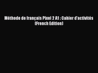 PDF Méthode de français Pixel 2 A1 : Cahier d'activités (French Edition) Free Online