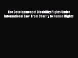 Download The Development of Disability Rights Under International Law: From Charity to Human