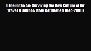 PDF [(Life in the Air: Surviving the New Culture of Air Travel )] [Author: Mark Gottdiener]