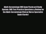 Read Adult-Gerontology CNS Exam Flashcard Study System: CNS Test Practice Questions & Review