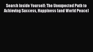 PDF Search Inside Yourself: The Unexpected Path to Achieving Success Happiness (and World Peace)