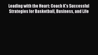 Download Leading with the Heart: Coach K's Successful Strategies for Basketball Business and