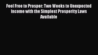 PDF Feel Free to Prosper: Two Weeks to Unexpected Income with the Simplest Prosperity Laws